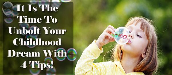 It Is The Time To Unbolt Your Childhood Dream With 4 Tips!